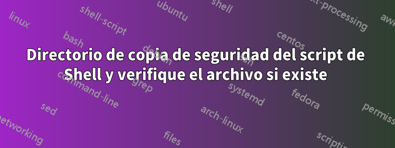 Directorio de copia de seguridad del script de Shell y verifique el archivo si existe