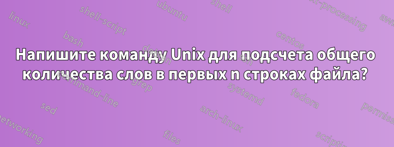 Напишите команду Unix для подсчета общего количества слов в первых n строках файла?