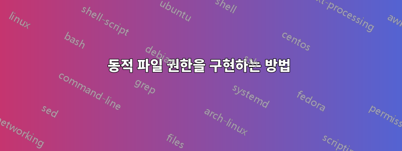 동적 파일 권한을 구현하는 방법