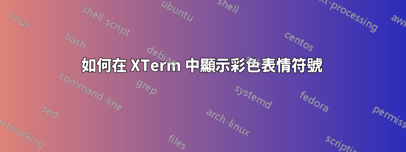 如何在 XTerm 中顯示彩色表情符號