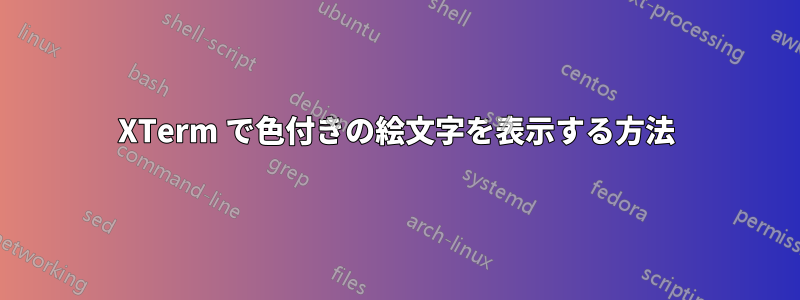 XTerm で色付きの絵文字を表示する方法