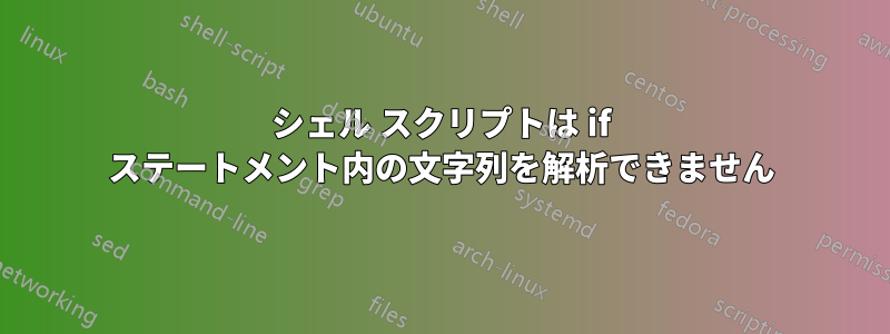 シェル スクリプトは if ステートメント内の文字列を解析できません