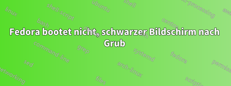 Fedora bootet nicht, schwarzer Bildschirm nach Grub