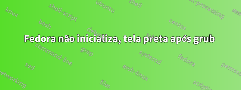 Fedora não inicializa, tela preta após grub