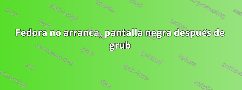 Fedora no arranca, pantalla negra después de grub