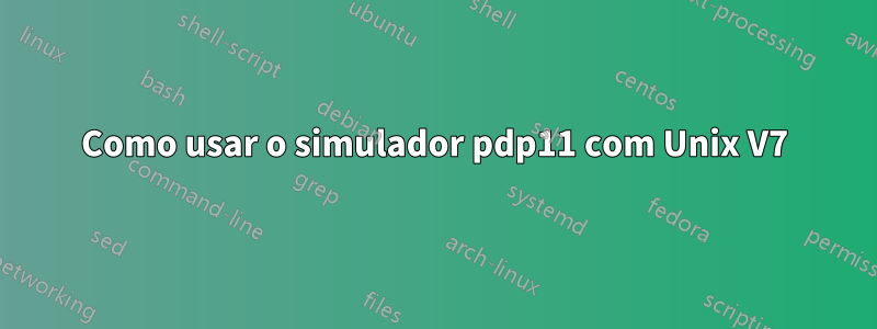 Como usar o simulador pdp11 com Unix V7