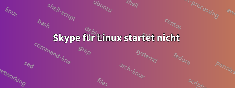 Skype für Linux startet nicht