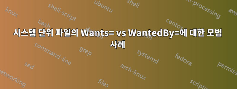 시스템 단위 파일의 Wants= vs WantedBy=에 대한 모범 사례