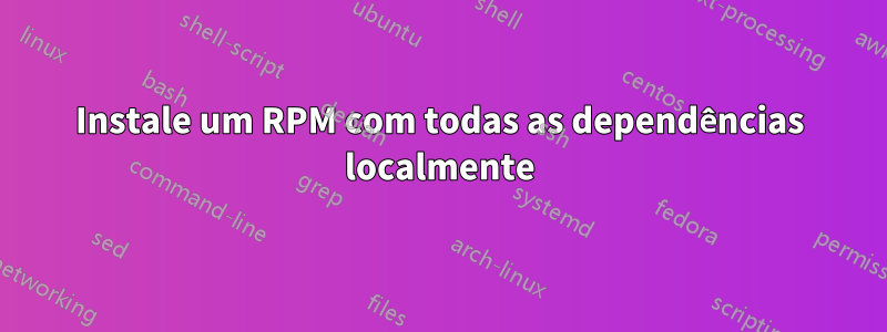 Instale um RPM com todas as dependências localmente