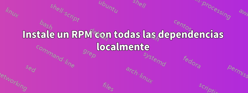 Instale un RPM con todas las dependencias localmente