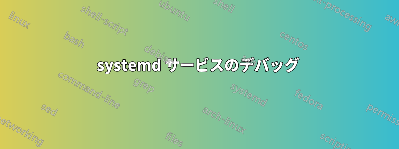 systemd サービスのデバッグ