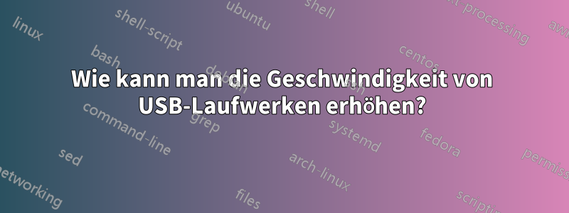 Wie kann man die Geschwindigkeit von USB-Laufwerken erhöhen?