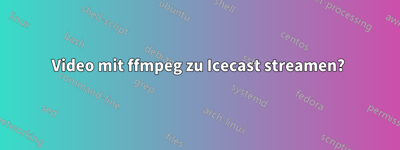 Video mit ffmpeg zu Icecast streamen?