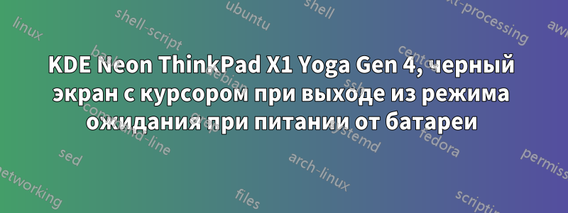 KDE Neon ThinkPad X1 Yoga Gen 4, черный экран с курсором при выходе из режима ожидания при питании от батареи