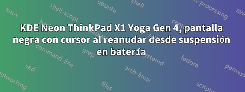 KDE Neon ThinkPad X1 Yoga Gen 4, pantalla negra con cursor al reanudar desde suspensión en batería