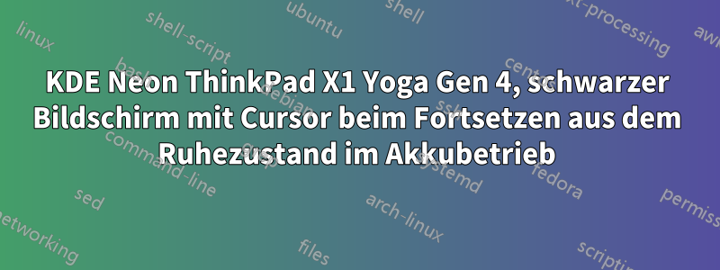 KDE Neon ThinkPad X1 Yoga Gen 4, schwarzer Bildschirm mit Cursor beim Fortsetzen aus dem Ruhezustand im Akkubetrieb