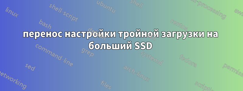 перенос настройки тройной загрузки на больший SSD