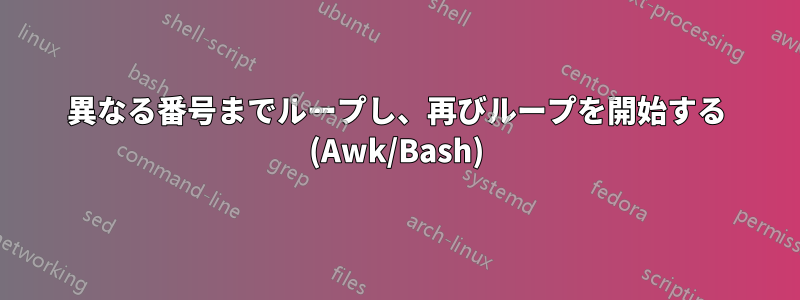 異なる番号までループし、再びループを開始する (Awk/Bash)