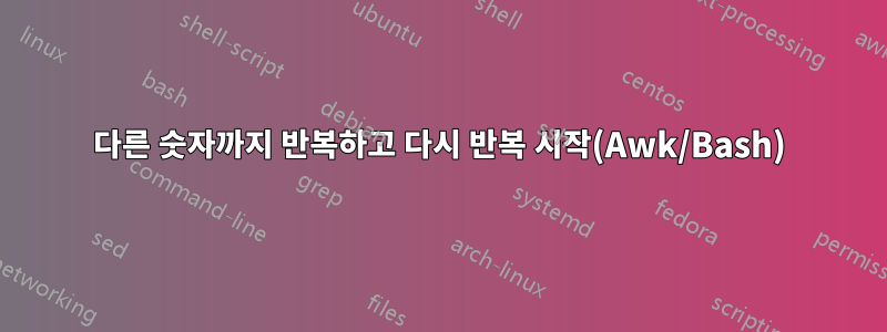 다른 숫자까지 반복하고 다시 반복 시작(Awk/Bash)