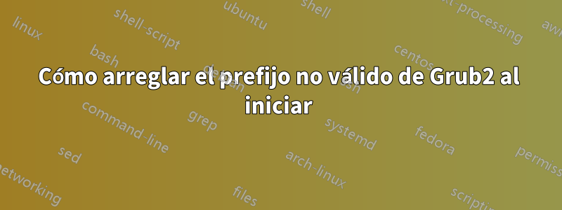 Cómo arreglar el prefijo no válido de Grub2 al iniciar