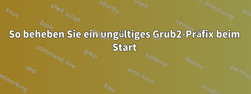 So beheben Sie ein ungültiges Grub2-Präfix beim Start