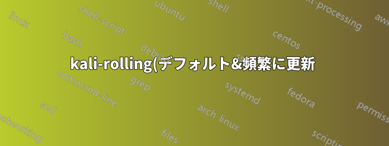 kali-rolling(デフォルト&頻繁に更新)