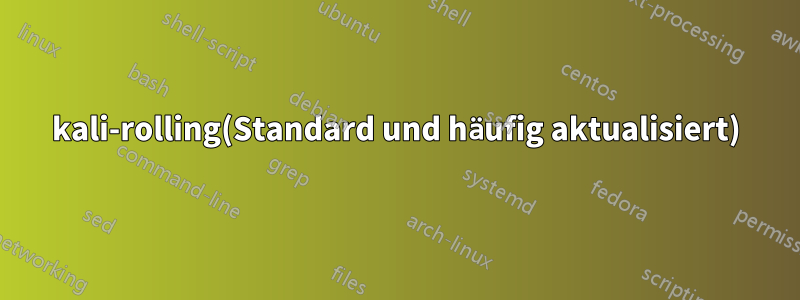 kali-rolling(Standard und häufig aktualisiert)