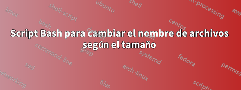 Script Bash para cambiar el nombre de archivos según el tamaño