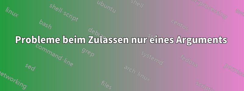 Probleme beim Zulassen nur eines Arguments