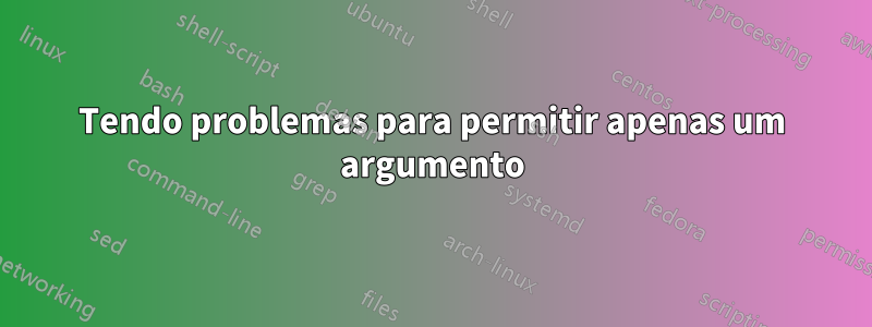 Tendo problemas para permitir apenas um argumento