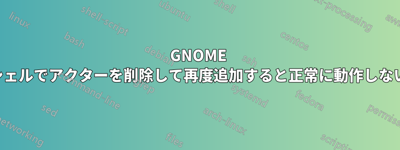 GNOME シェルでアクターを削除して再度追加すると正常に動作しない