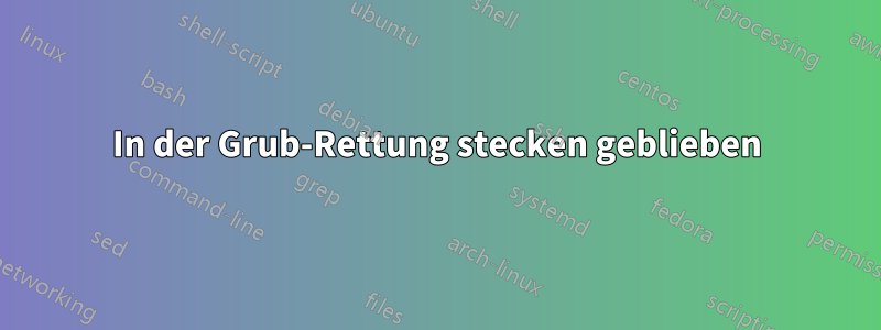 In der Grub-Rettung stecken geblieben