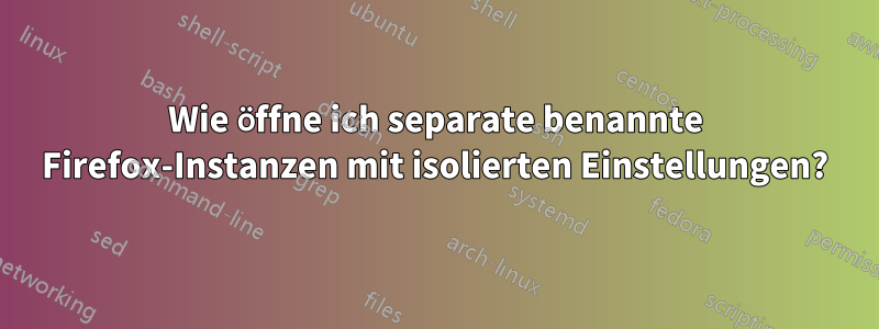 Wie öffne ich separate benannte Firefox-Instanzen mit isolierten Einstellungen?