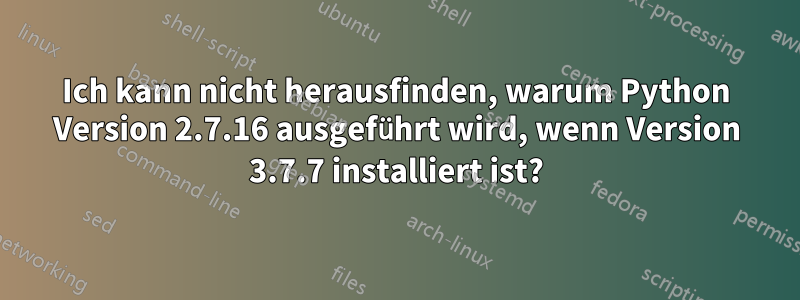 Ich kann nicht herausfinden, warum Python Version 2.7.16 ausgeführt wird, wenn Version 3.7.7 installiert ist?