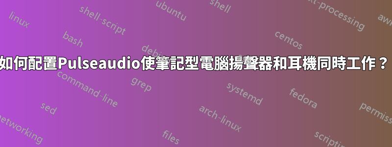 如何配置Pulseaudio使筆記型電腦揚聲器和耳機同時工作？