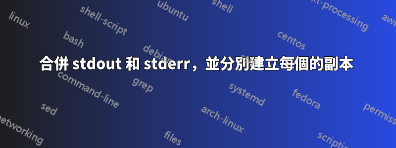 合併 stdout 和 stderr，並分別建立每個的副本