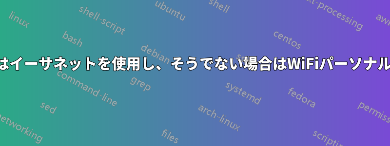 利用可能で動作している場合はイーサネットを使用し、そうでない場合はWiFiパーソナルホットスポットを使用します