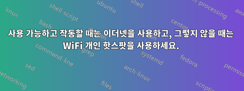 사용 가능하고 작동할 때는 이더넷을 사용하고, 그렇지 않을 때는 WiFi 개인 핫스팟을 사용하세요.