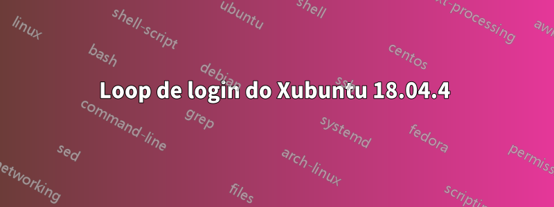 Loop de login do Xubuntu 18.04.4