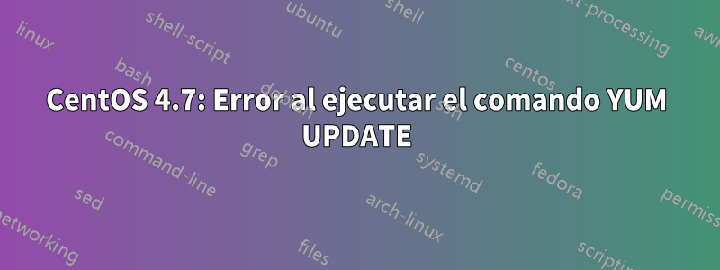 CentOS 4.7: Error al ejecutar el comando YUM UPDATE