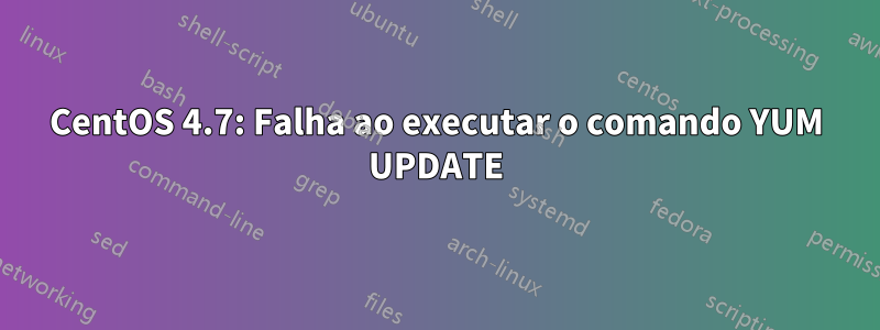 CentOS 4.7: Falha ao executar o comando YUM UPDATE