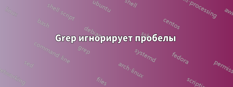 Grep игнорирует пробелы