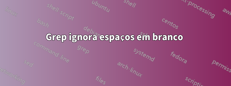 Grep ignora espaços em branco