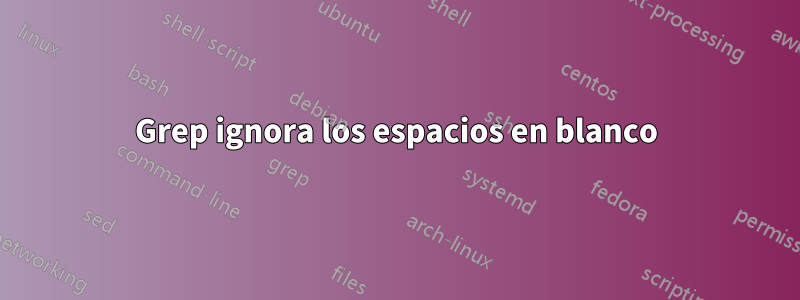 Grep ignora los espacios en blanco