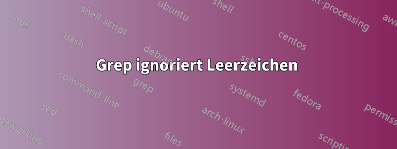 Grep ignoriert Leerzeichen