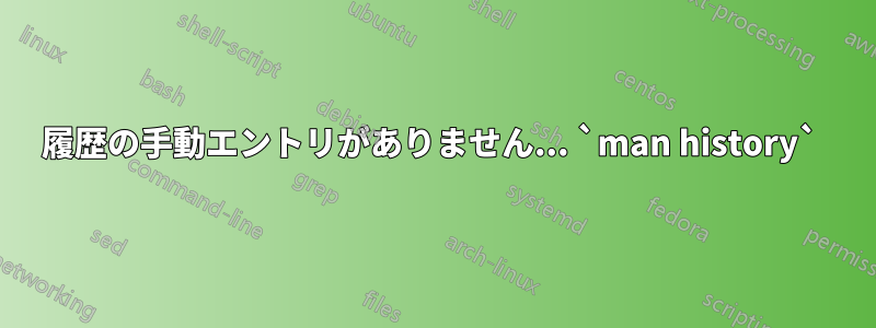 履歴の手動エントリがありません... `man history` 