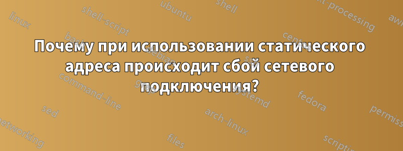 Почему при использовании статического адреса происходит сбой сетевого подключения?