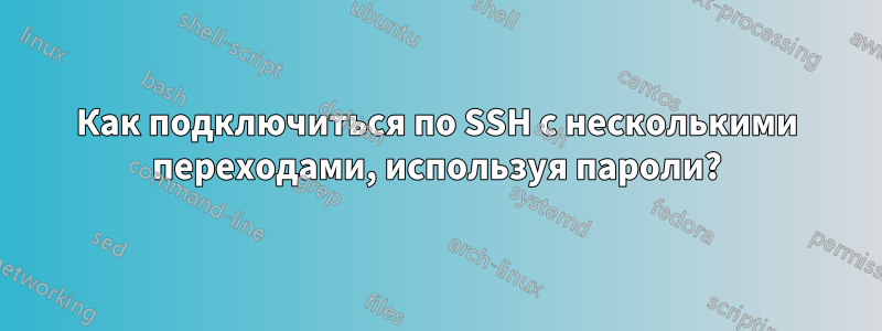 Как подключиться по SSH с несколькими переходами, используя пароли?