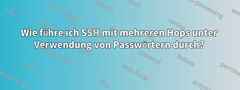 Wie führe ich SSH mit mehreren Hops unter Verwendung von Passwörtern durch?