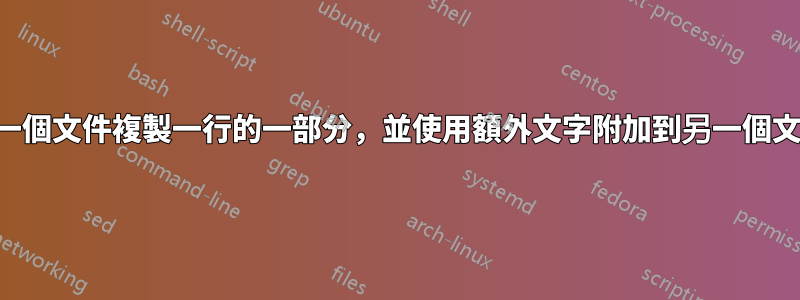 從一個文件複製一行的一部分，並使用額外文字附加到另一個文件